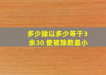 多少除以多少等于3余30 使被除数最小